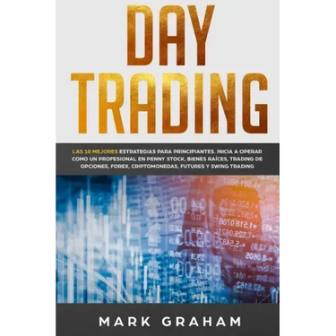 Day Trading: Las 10 Mejores Estrategias para Principiantes. Inicia a Operar como un Profesional en Penny Stock, Bienes Raíces, Trad