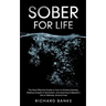 Sober for Life: The Most Effective Guide on How to Achieve Sobriety, Ridding Oneself of Alcoholism, and Learning to Rebuild a Life of