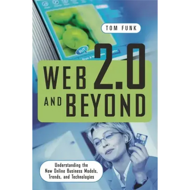Web 2.0 and Beyond: Understanding the New Online Business Models, Trends, and Technologies