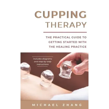 Cupping Therapy: The Practical Guide to Getting Started with the Healing Practice