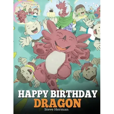 Happy Birthday, Dragon!: Celebrate The Perfect Birthday For Your Dragon. A Cute and Fun Children Story To Teach Kids To Celebrate Birthday.