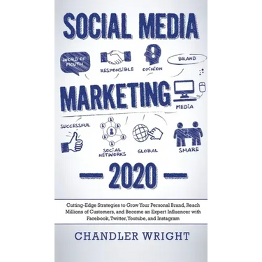 Social Media Marketing: 2020 - Cutting-Edge Strategies to Grow Your Personal Brand, Reach Millions of Customers, and Become an Expert Influenc