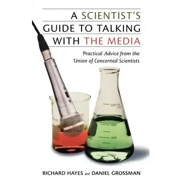 A Scientist's Guide to Talking with the Media: Practical Advice from the Union of Concerned Scientists