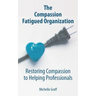 The Compassion Fatigued Organization: Restoring Compassion to Helping Professionals