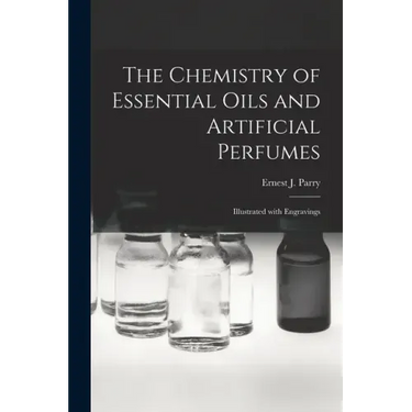 The Chemistry of Essential Oils and Artificial Perfumes: Illustrated With Engravings