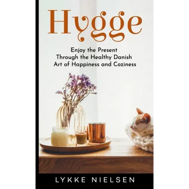 Hygge: Enjoy the Present Through the Healthy Danish Art of Happiness and Coziness