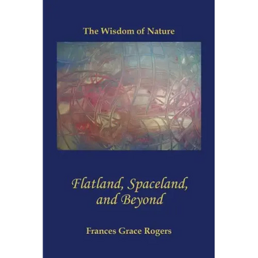 Flatland, Spaceland, and Beyond: The Wisdom of Nature
