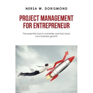 Project Management for Entrepreneur: The Essential Tool to Monetize and Fast Track Your Business Growth