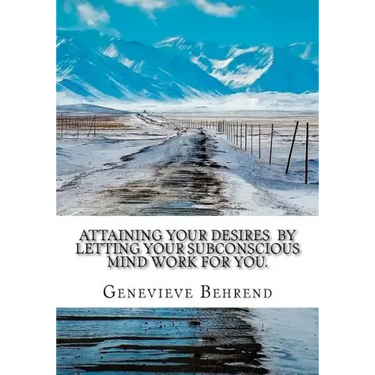 Attaining Your Desires By Letting Your Subconscious Mind Work for You.