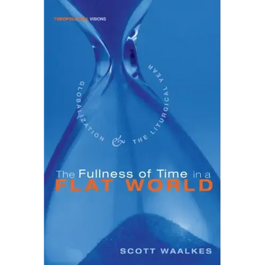 The Fullness of Time in a Flat World: Globalization and the Liturgical Year