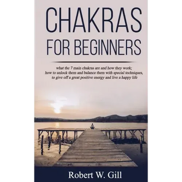 Chakras for Beginners: what the 7 main chakras are and how they work; how to unlock them and balance them with special techniques, to give of