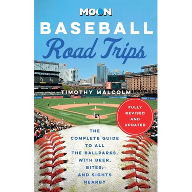 Moon Baseball Road Trips: The Complete Guide to All the Ballparks, with Beer, Bites, and Sights Nearby