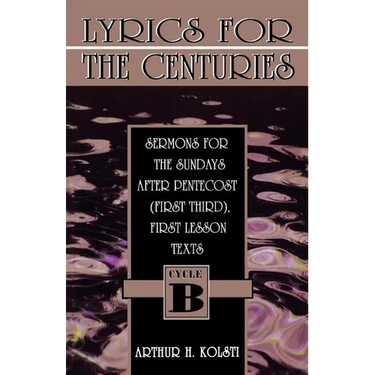 Lyrics for the Centuries: Sermons for the Sundays After Pentecost (First Third), First Lesson Texts: Cycle B