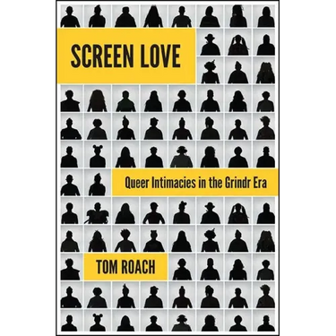 Screen Love: Queer Intimacies in the Grindr Era