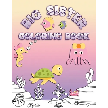 Big Sister Coloring Book: Perfect For Big Sisters Ages 2-6: Cute Gift Idea for Toddlers, Coloring Pages for Ocean and Sea Creature Loving Kids