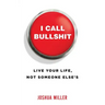 I Call Bullshit: Live Your Life, Not Someone Else's
