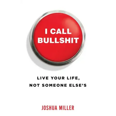I Call Bullshit: Live Your Life, Not Someone Else's