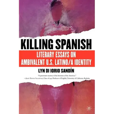 Killing Spanish: Literary Essays on Ambivalent U.S. Latino/A Identity