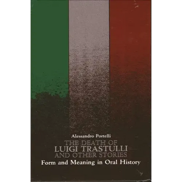 The Death of Luigi Trastulli and Other Stories: Form and Meaning in Oral History