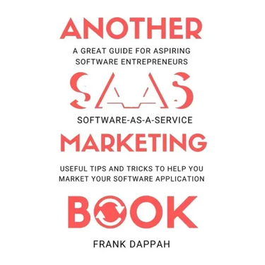 Another SaaS ( Software-as-a-service) Marketing Book: Useful Tips and Tricks to Help You Market Your Software Application