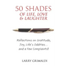 Fifty Shades of Life, Love & Laughter: Reflections on Gratitude, Joy, Life's Oddities... and a Few Complaints!