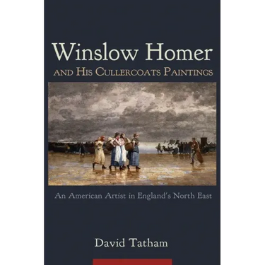 Winslow Homer and His Cullercoats Paintings: An American Artist in England's North East