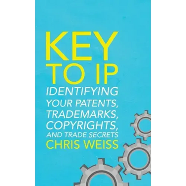 Key to IP: Identifying Your Patents, Trademarks, Copyrights, and Trade Secrets