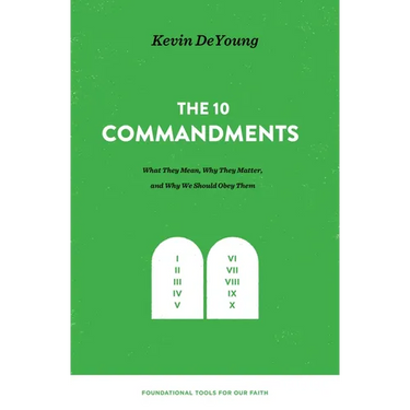 The Ten Commandments: What They Mean, Why They Matter, and Why We Should Obey Them