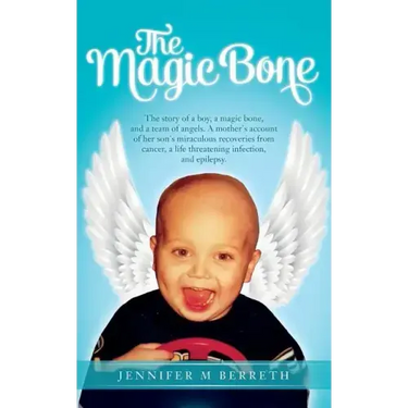 The Magic Bone: The Story of a Boy, a Magic Bone, and a Team of Angels. a Mother's Account of Her Son's Miraculous Recoveries from Can