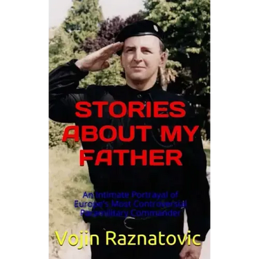 Stories About My Father: An Intimate Portrayal Of Europe's Most Controversial Paramilitary Commander