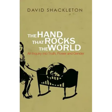 The Hand That Rocks the World: An Inquiry into Truth, Power and Gender
