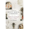 Cabinet of Ancient Medical Curiosities: Strange Tales and Surprising Facts from the Healing Arts of Greece and Rome