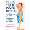 Claim Your Inner Hottie: How To Live a Life with Greater Confidence, Vitality and Sex Appeal
