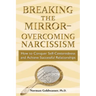 Breaking the Mirror-Overcoming Narcissism: How to Conquer Self-Centeredness and Achieve Successful Relationships
