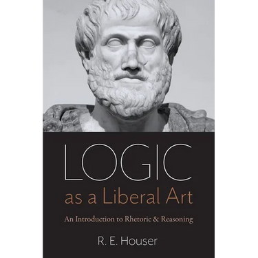 Logic as a Liberal Art: An Introduction to Rhetoric and Reasoning