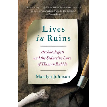 Lives in Ruins: Archaeologists and the Seductive Lure of Human Rubble