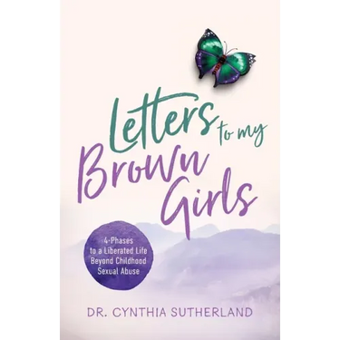 Letters to My Brown Girls: 4-Phases to a Liberated Life Beyond Childhood Sexual Abuse