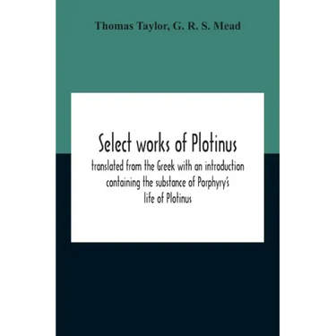 Select Works Of Plotinus; Translated From The Greek With An Introduction Containing The Substance Of Porphyry'S Life Of Plotinus