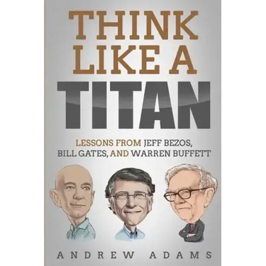 Think Like a Titan: Lessons from Jeff Bezos, Bill Gates and Warren Buffett