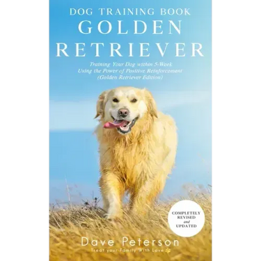 Dog Training Books Golden Retriever: Training Your Dog Within 5-Week Using the Power of Positive Reinforcement (Golden Retriever Edition)