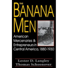 The Banana Men: American Mercenaries and Entrepreneurs in Central America, 1880-1930