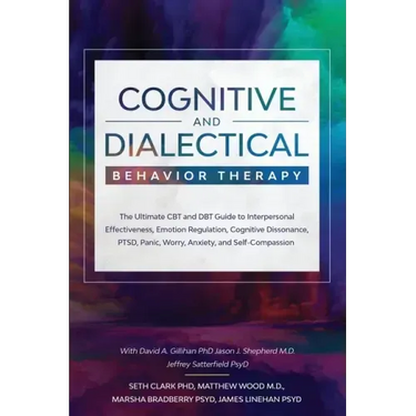 Cognitive and Dialectical Behavior Therapy: The Ultimate CBT and DBT Guide to Interpersonal Effectiveness, Emotion Regulation, Cognitive Dissonance, P
