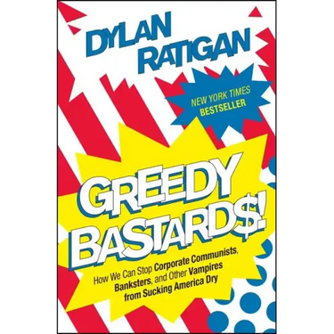 Greedy Bastards: How We Can Stop Corporate Communists, Banksters, and Other Vampires from Sucking America Dry