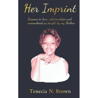 Her Imprint: Lessons in love, relationships and womanhood as taught by my Mother