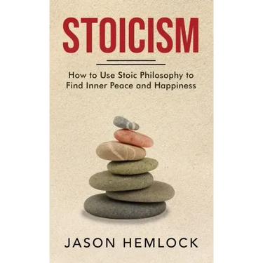 Stoicism: How to Use Stoic Philosophy to Find Inner Peace and Happiness
