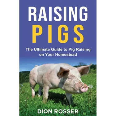 Raising Pigs: The Ultimate Guide to Pig Raising on Your Homestead