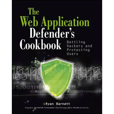 Web Application Defender's Cookbook: Battling Hackers and Protecting Users