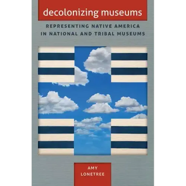 Decolonizing Museums: Representing Native America in National and Tribal Museums
