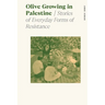Olive Growing in Palestine: Stories of Everyday Forms of Resistance