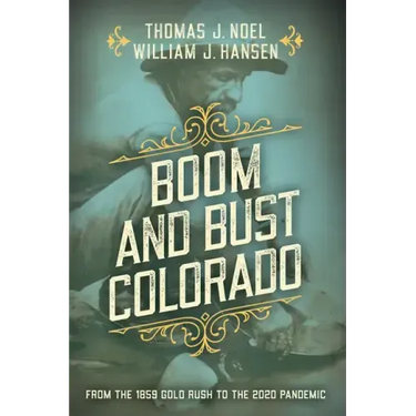 Boom and Bust Colorado: From the 1859 Gold Rush to the 2020 Pandemic